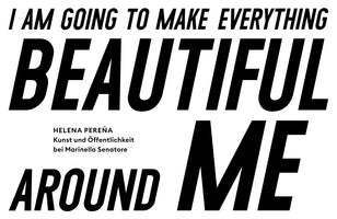 A book cover with bold, black, italic text on a white background. The text reads, I AM GOING TO MAKE EVERYTHING BEAUTIFUL AROUND ME. The words BEAUTIFUL and AROUND ME are in a much larger font size. In the center, smaller text reads: HELENA PEREÑA, Kunst und Öffentlichkeit bei Marinella Senatore.