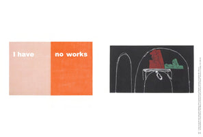 A side-by-side display of two artworks. On the left, a piece is vertically divided into a pink panel with the text I have and an orange panel with the text no works. On the right, a black artwork features white line drawings of arches, with abstract red and green figures on a sketched table inside one arch.