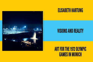 A book cover with a yellow background and a wide, light blue horizontal stripe. On the left is a nighttime photograph of the illuminated 1972 Olympic stadium in Munich with a fountain. On the right, black text reads: ELISABETH HARTUNG, VISIONS AND REALITY, ART FOR THE 1972 OLYMPIC GAMES IN MUNICH.