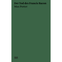 The cover of Der Tod des Francis Bacon by Max Porter, featuring black serif text on a solid dark green background.