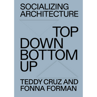 The cover of Socializing Architecture: Top Down Bottom Up by Teddy Cruz and Fonna Forman, featuring black text on a blue-gray background with subtle geometric shapes.