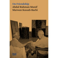 The book cover for On Friendship by Abdul Rahman Munif and Marwan Kassab-Bachi features a sepia-toned photograph of the two men sitting in an art studio, engaged in conversation.