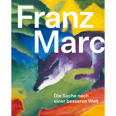 Cover Franz Marc: Die Suche nach einer besseren Welt